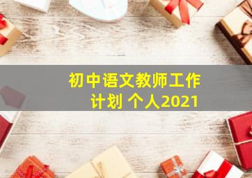 初中语文教师工作计划 个人2021